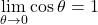 \underset{\theta \to 0}{\lim} \cos \theta =1