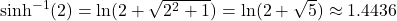 \sinh^{-1}(2)=\ln(2+\sqrt{2^2+1})=\ln(2+\sqrt{5}) \approx 1.4436