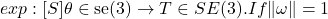 exp: [S] \theta \in \operatorname{se}(3) \rightarrow T \in S E(3). If \|\omega\|=1