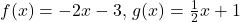 f(x)=-2x-3, \, g(x)=\frac{1}{2}x+1