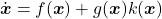 \dot{\boldsymbol{x}}=f(\boldsymbol{x})+g(\boldsymbol{x})k(\boldsymbol{x})