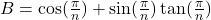 B= \cos (\frac{\pi }{n})+ \sin (\frac{\pi }{n}) \tan (\frac{\pi }{n})