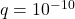 q=10^{-10}