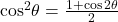 { \cos }^{2}\theta =\frac{1+ \cos 2\theta }{2}