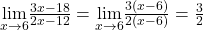 \underset{x\to 6}{\lim}\frac{3x-18}{2x-12}=\underset{x\to 6}{\lim}\frac{3(x-6)}{2(x-6)}=\frac{3}{2}