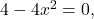 4-4{x}^{2}=0,