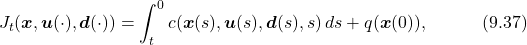 \begin{equation*}  J_t(\boldsymbol{x},\boldsymbol{u}(\cdot),\boldsymbol{d}(\cdot)) = \int_t^0 c(\boldsymbol{x}(s),\boldsymbol{u}(s),\boldsymbol{d}(s),s)\,ds+q(\boldsymbol{x}(0)),\quad\quad\quad(9.37)\nonumber \end{equation*}