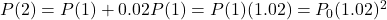 P(2)=P(1)+0.02P(1)=P(1)(1.02)=P_0(1.02)^2