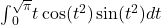 {\int }_{0}^{\sqrt{\pi }}t \cos ({t}^{2}) \sin ({t}^{2})dt