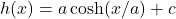 h(x)=a \cosh(x/a)+c