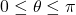 0 \le \theta \le \pi