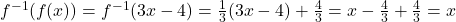 f^{-1}(f(x))=f^{-1}(3x-4)=\frac{1}{3}(3x-4)+\frac{4}{3}=x-\frac{4}{3}+\frac{4}{3}=x