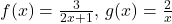 f(x)=\frac{3}{2x+1}, \, g(x)=\frac{2}{x}