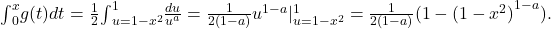 {\int }_{0}^{x}g(t)dt=\frac{1}{2}{\int }_{u=1-{x}^{2}}^{1}\frac{du}{{u}^{a}}=\frac{1}{2(1-a)}{u}^{1-a}{|}_{u=1-{x}^{2}}^{1}=\frac{1}{2(1-a)}(1-{(1-{x}^{2})}^{1-a}).