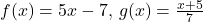 f(x)=5x-7, \, g(x)=\frac{x+5}{7}