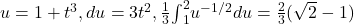 u=1+{t}^{3},du=3{t}^{2},\frac{1}{3}{\int }_{1}^{2}{u}^{-1\text{/}2}du=\frac{2}{3}(\sqrt{2}-1)