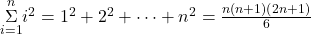 \underset{i=1}{\overset{n}{\Sigma}}{i}^{2}={1}^{2}+{2}^{2}+\cdots+{n}^{2}=\frac{n(n+1)(2n+1)}{6}