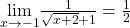 \underset{x\to -1}{\lim}\frac{1}{\sqrt{x+2}+1}=\frac{1}{2}