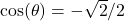  \cos (\theta )=-\sqrt{2}/2