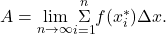 A=\underset{n\to \infty }{\text{lim}}\underset{i=1}{\overset{n}{\Sigma}}f({x}_{i}^{*})\Delta x.