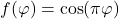 f(\varphi )= \cos (\pi \varphi )