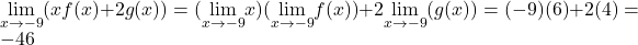 \underset{x\to -9}{\lim}(xf(x)+2g(x))=(\underset{x\to -9}{\lim}x)(\underset{x\to -9}{\lim}f(x))+2\underset{x\to -9}{\lim}(g(x))=(-9)(6)+2(4)=-46