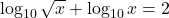 \log_{10} \sqrt{x}+ \log_{10} x=2