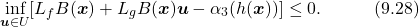 \begin{equation*} \underset{\boldsymbol{u}\in U}{\text{inf}}[L_fB(\boldsymbol{x})+L_gB(\boldsymbol{x})\boldsymbol{u}-{\alpha_3(h(\boldsymbol{x}))}]\leq0. \quad\quad\quad(9.28)\nonumber \end{equation*}