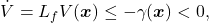 \begin{equation*} \dot{V}=L_fV(\boldsymbol{x})\leq-\gamma(\boldsymbol{x})<0,\nonumber \end{equation*}