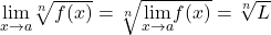 \underset{x\to a}{\lim}\sqrt[n]{f(x)}=\sqrt[n]{\underset{x\to a}{\lim}f(x)}=\sqrt[n]{L}