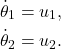 \begin{align*} \dot{\theta}_1&=u_1,\\ \dot{\theta}_2&=u_2.\nonumber \end{align*}