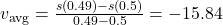 v_{\text{avg}}=\frac{s(0.49)-s(0.5)}{0.49-0.5}=-15.84