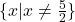 \{x|x\ne \frac{5}{2}\}