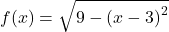 f(x)=\sqrt{9-{(x-3)}^{2}}