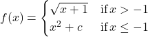 f(x)=\begin{cases} \sqrt{x+1} & \text{if} \, x \symbol{"3E} -1 \\ x^2+c & \text{if} \, x \le -1 \end{cases}