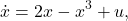 \begin{equation*} \dot{x}=2x-x^3+u,\nonumber \end{equation*}