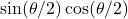 \sin(\theta/2) \cos(\theta/2)