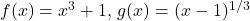 f(x)=x^3+1, \, g(x)=(x-1)^{1/3}